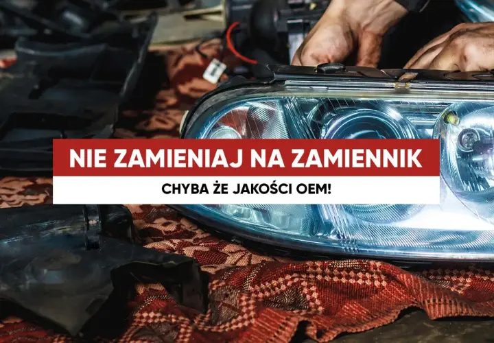 Ręce mechanika montują reflektor samochodowy. Napis: "Nie zamieniaj na zamiennik, chyba że jakości OEM!".